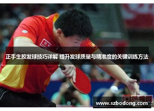 正手生胶发球技巧详解 提升发球质量与精准度的关键训练方法