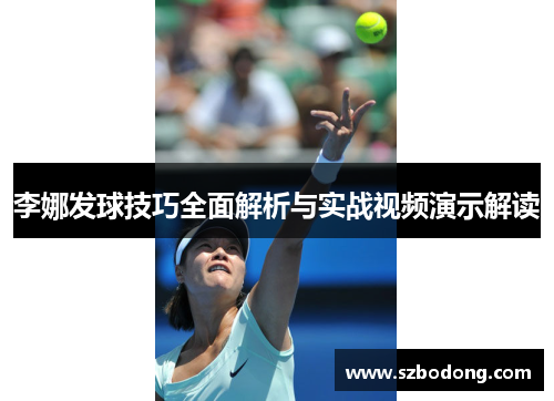 李娜发球技巧全面解析与实战视频演示解读